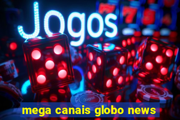 mega canais globo news